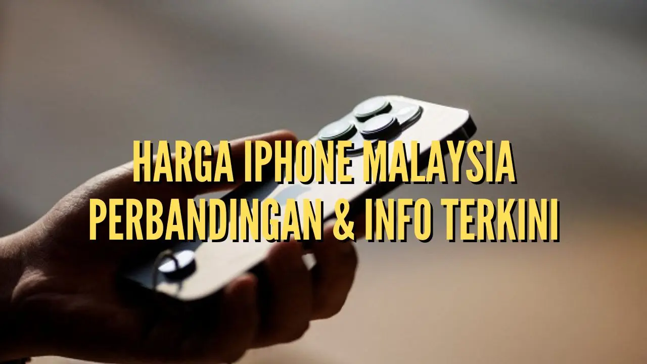 Harga Iphone Malaysia : Perbandingan & Info Terkini