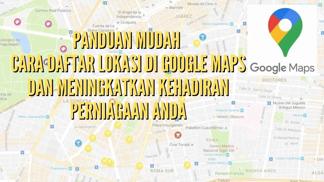Panduan Mudah : Cara Daftar Lokasi di Google Maps dan Meningkatkan Kehadiran Perniagaan Anda