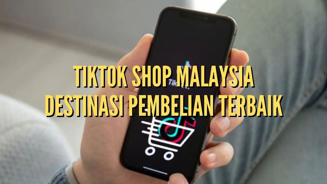 TikTok Shop Malaysia : Destinasi Pembelian Terbaik