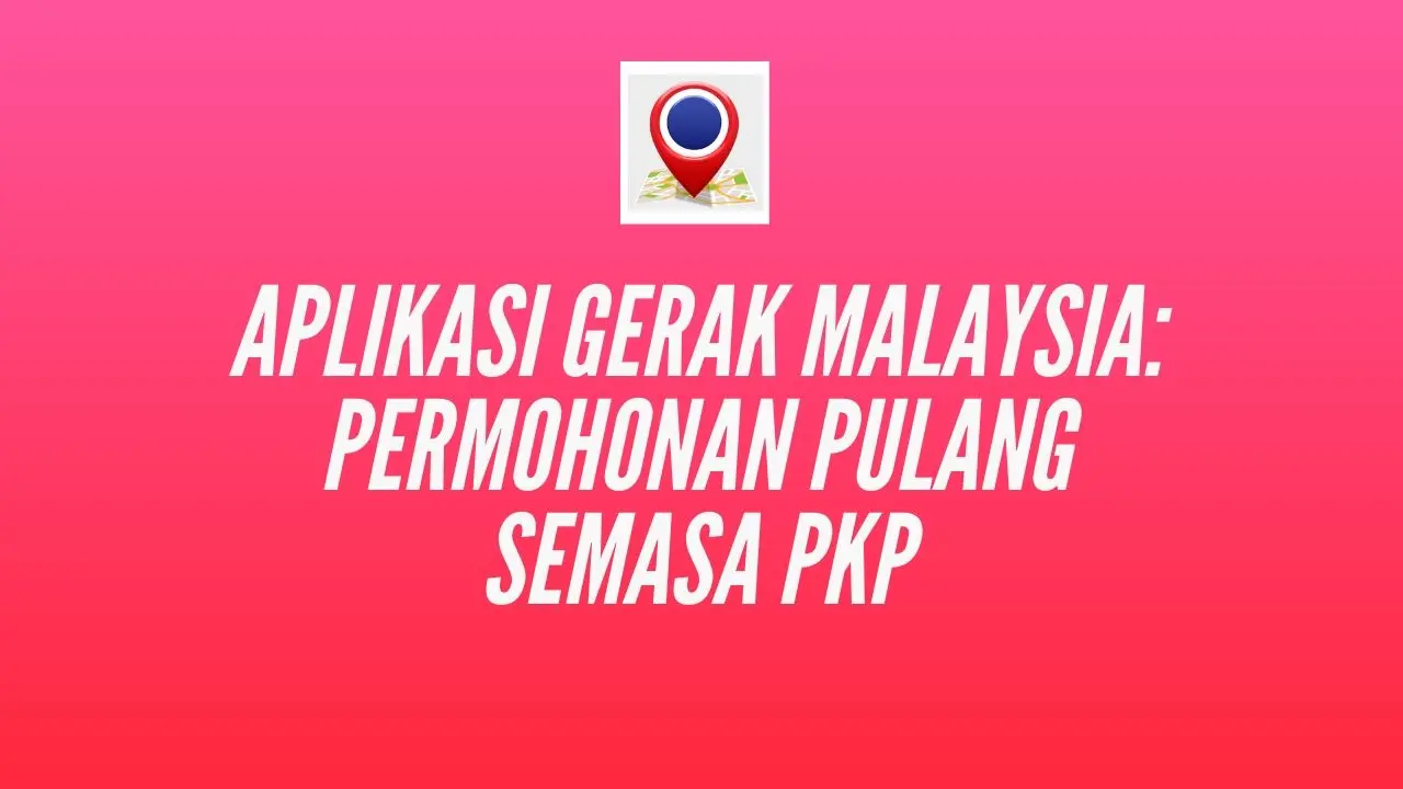 Gerak Malaysia: Aplikasi Permohonan Pulang Semasa PKP